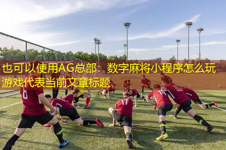 AG总部：数字麻将小程序怎么玩游戏