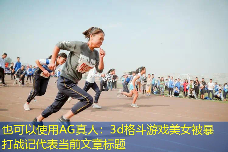 AG真人：3d格斗游戏美女被暴打战记