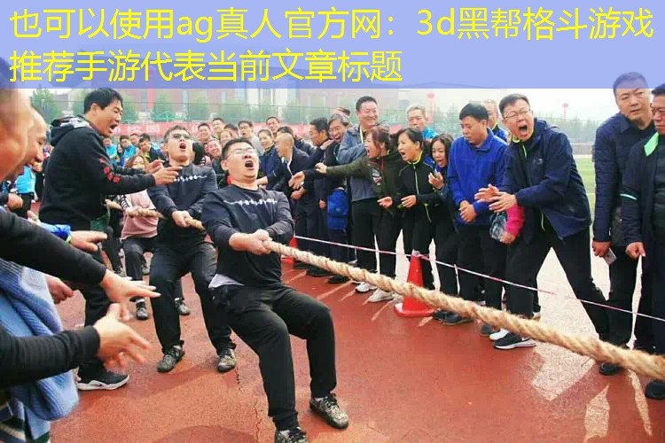 ag真人官方网：3d黑帮格斗游戏推荐手游