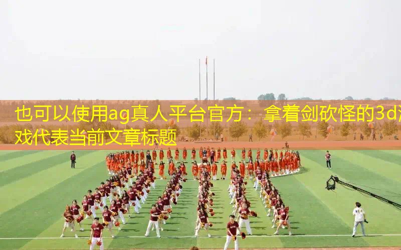 ag真人平台官方：拿着剑砍怪的3d游戏